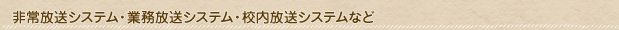 非常放送システム・業務放送システム・校内放送システムなど